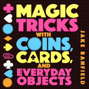 Magic Tricks with Coins, Cards, and Everyday Objects Learn over 50 mind-blowing magic tricks and delight your friends and family