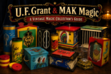 U.F. Grant & MAK Magic: A Vintage Magic Collector’s Guide