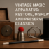 Rare Vintage Magic Props That Instantly Elevate Your Act
